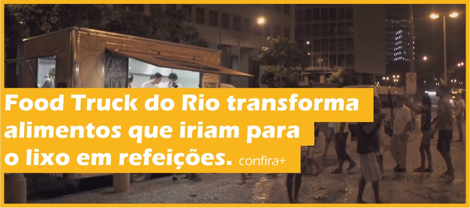 Food Truck do Rio transforma alimentos que iriam para o lixo em refeições.